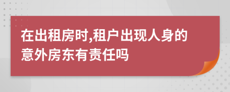在出租房时,租户出现人身的意外房东有责任吗