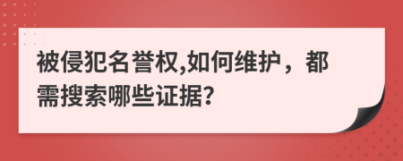 被侵犯名誉权,如何维护，都需搜索哪些证据？