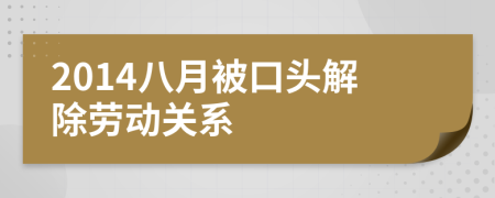 2014八月被口头解除劳动关系