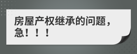 房屋产权继承的问题，急！！！
