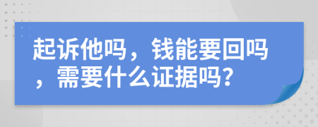 起诉他吗，钱能要回吗，需要什么证据吗？