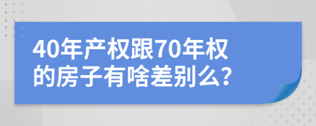 40年产权跟70年权的房子有啥差别么？