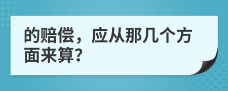 的赔偿，应从那几个方面来算？