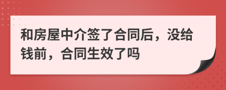 和房屋中介签了合同后，没给钱前，合同生效了吗