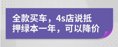 全款买车，4s店说抵押绿本一年，可以降价