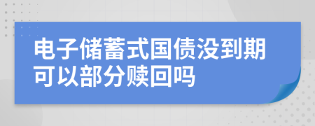 电子储蓄式国债没到期可以部分赎回吗