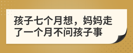 孩子七个月想，妈妈走了一个月不问孩子事