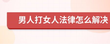 男人打女人法律怎么解决