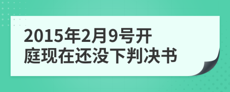 2015年2月9号开庭现在还没下判决书