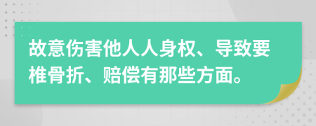 故意伤害他人人身权、导致要椎骨折、赔偿有那些方面。