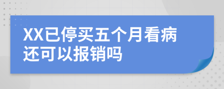 XX已停买五个月看病还可以报销吗