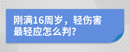 刚满16周岁，轻伤害最轻应怎么判？