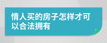 情人买的房子怎样才可以合法拥有