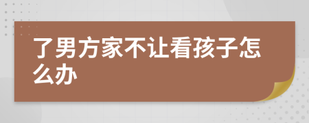 了男方家不让看孩子怎么办