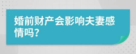 婚前财产会影响夫妻感情吗？