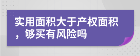 实用面积大于产权面积，够买有风险吗