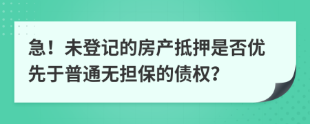 急！未登记的房产抵押是否优先于普通无担保的债权？