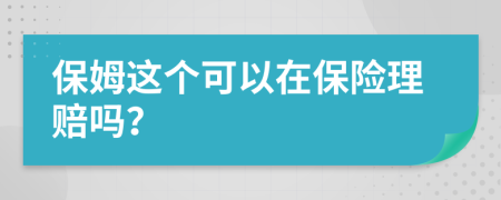 保姆这个可以在保险理赔吗？