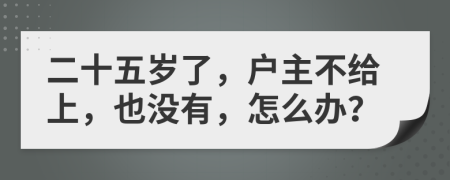 二十五岁了，户主不给上，也没有，怎么办？