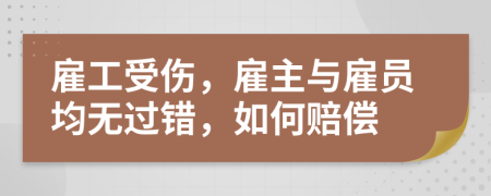 雇工受伤，雇主与雇员均无过错，如何赔偿