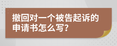 撤回对一个被告起诉的申请书怎么写？