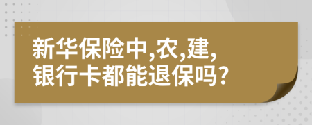 新华保险中,农,建,银行卡都能退保吗?