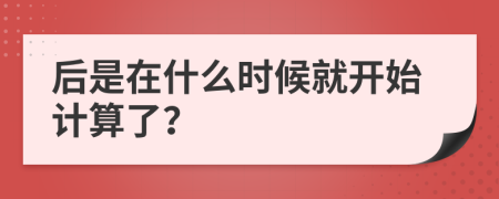 后是在什么时候就开始计算了？