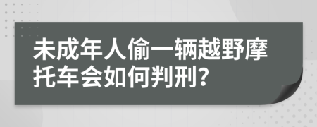 未成年人偷一辆越野摩托车会如何判刑？