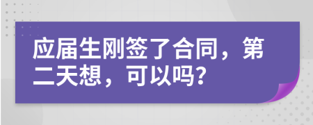 应届生刚签了合同，第二天想，可以吗？