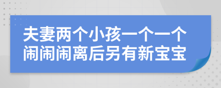 夫妻两个小孩一个一个闹闹闹离后另有新宝宝