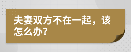 夫妻双方不在一起，该怎么办？