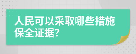 人民可以采取哪些措施保全证据？