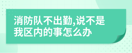 消防队不出勤,说不是我区内的事怎么办