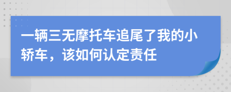 一辆三无摩托车追尾了我的小轿车，该如何认定责任
