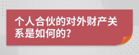 个人合伙的对外财产关系是如何的？