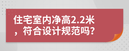 住宅室内净高2.2米，符合设计规范吗？