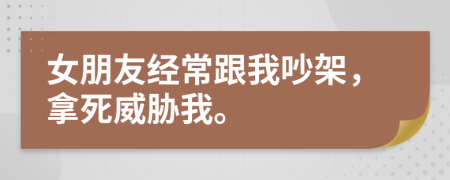 女朋友经常跟我吵架，拿死威胁我。