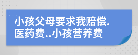 小孩父母要求我赔偿.医药费..小孩营养费