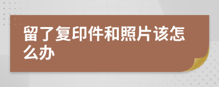 留了复印件和照片该怎么办