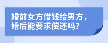 婚前女方借钱给男方，婚后能要求偿还吗？