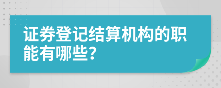 证券登记结算机构的职能有哪些？