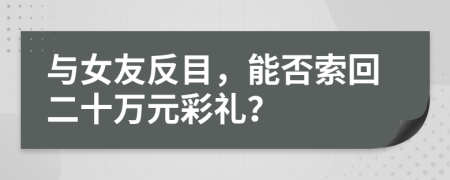 与女友反目，能否索回二十万元彩礼？