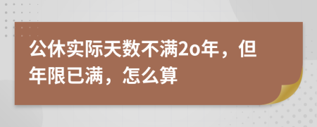 公休实际天数不满2o年，但年限已满，怎么算