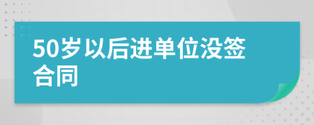 50岁以后进单位没签合同