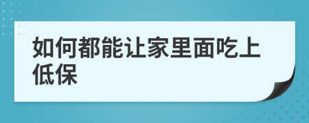 如何都能让家里面吃上低保