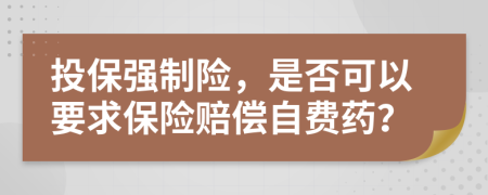 投保强制险，是否可以要求保险赔偿自费药？