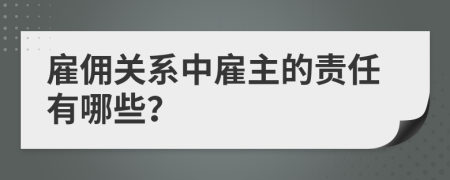 雇佣关系中雇主的责任有哪些？