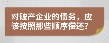 对破产企业的债务，应该按照那些顺序偿还？