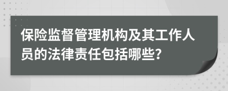 保险监督管理机构及其工作人员的法律责任包括哪些？