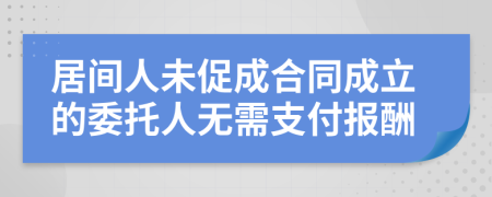 居间人未促成合同成立的委托人无需支付报酬